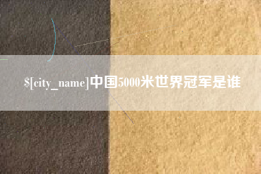 肇州中国5000米世界冠军是谁