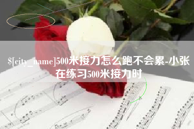 肇州500米接力怎么跑不会累-小张在练习500米接力时