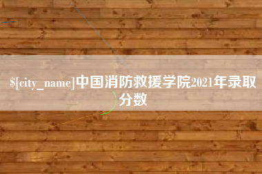 肇州中国消防救援学院2021年录取分数