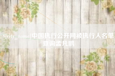 肇州中国执行公开网被执行人名单查询孟凡鹏