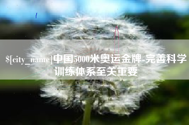 肇州中国5000米奥运金牌-完善科学训练体系至关重要