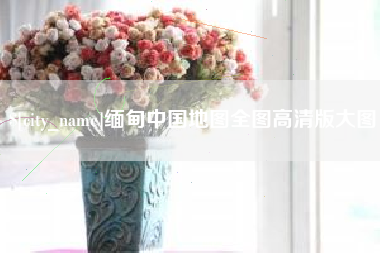 肇州缅甸中国地图全图高清版大图