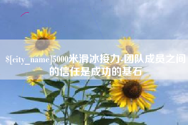 肇州5000米滑冰接力-团队成员之间的信任是成功的基石