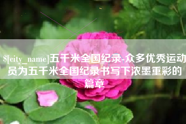 肇州五千米全国纪录-众多优秀运动员为五千米全国纪录书写下浓墨重彩的篇章