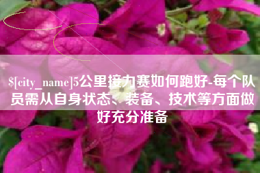 肇州5公里接力赛如何跑好-每个队员需从自身状态、装备、技术等方面做好充分准备