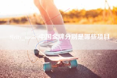 肇州中国金牌分别是哪些项目