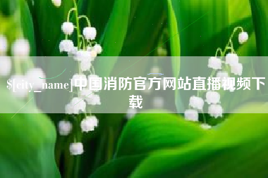肇州中国消防官方网站直播视频下载