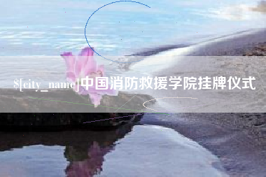 肇州中国消防救援学院挂牌仪式