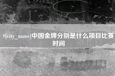 肇州中国金牌分别是什么项目比赛时间